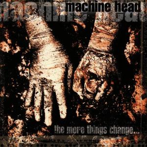 Machine Head – The More Things Change... (1 CD)