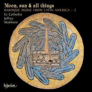 Ex Cathedra & Jeffrey Skidmore – Moon, Sun & All Things: Barockmusik aus Lateinamerika (1 CD)