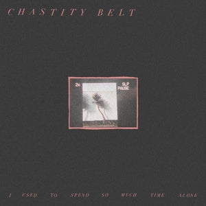 Chastity Belt – I Used To Spend So Much Time Alone (1CD)
