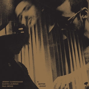 Cunningham, Jeremy & Dustin Laurenzi & Paul Bryan – A Better Ghost vinyl