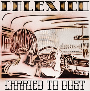 Calexico – Carried To Dust (1LP Vinyl)