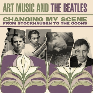 Diverse kunstnere – Changing My Scene Art Music og The Beatles - Fra Stockhausen til The Goons (3 CD)