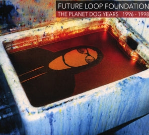 Future Loop Foundation – The Planet Dog Years 1996-1998 (3CD)