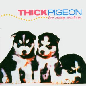 Thick Pigeon – Too Crazy Cowboys (1CD)