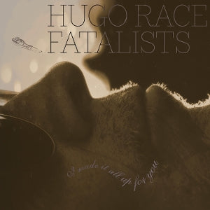 Hugo Race + Fatalists – I Made It All Up For You vinyl