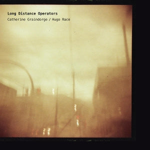 Graindorge, Catherine & Hugo Race – Long Distance Operators vinyl