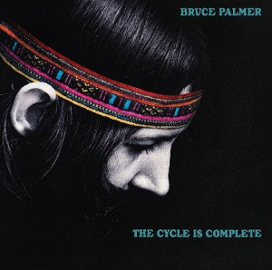 Bruce Palmer – Cycle is Complete (1CD)