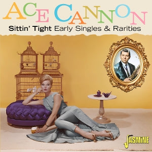 Ace Cannon – Sittin Tight: Early Singles & Rarities (1CD)