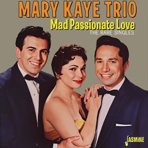 Mary Kaye Trio – Mad Passionate Love - the Rare Singles (1CD)