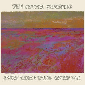 Cactus Blossoms – Every Time I Think About You cd