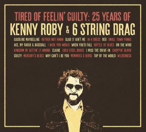 Kenny Roby & 6 String Drag – Tired of Feelin' Guilty: 25 Years of Kenny Roby & 6 String Drag (1CD)