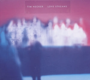 Hecker, Tim – Love Streams cd