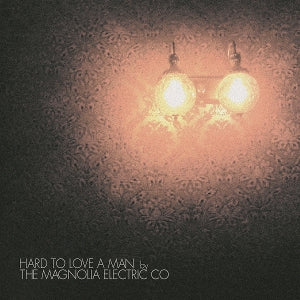 Magnolia Electric Co – Hard To Love a Man vinyl