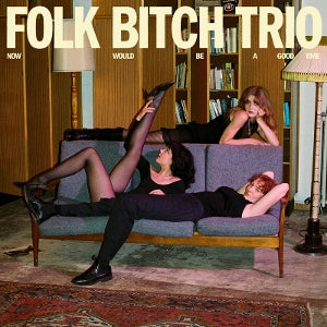 Folk Bitch Trio – Now Would Be a Good Time vinyl