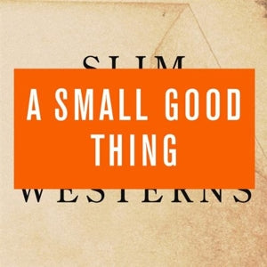 A Small Good Thing – Slim Westerns 2 cd