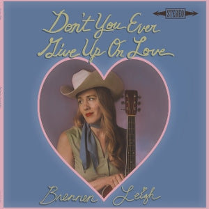 Brennen Leigh – Don't You Ever Give Up On Love (1LP Vinyle)