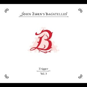 John Zorn – The Bagatelles Vol. 3-Trigger (1CD)