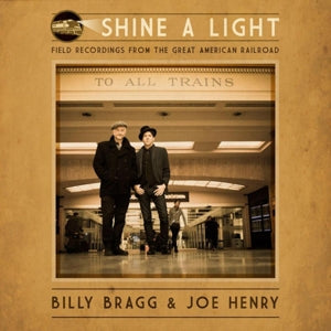 Billy Bragg & Joe Henry – Shine a Light: Field Recordings From the Great American Railroad (1CD)