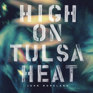 John Moreland – High On Tulsa Heat (1CD)
