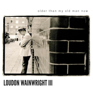 Loudon Wainwright Iii – Older Than My Old Man Now cd