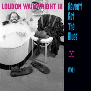 Loudon Wainwright III – Haven't Got the Blues (Yet) (1CD)