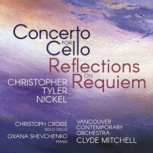 Vancouver Contemporary Orchestra & Clyde Mitchell & Christoph Croise – Christopher Tyler Nickel: Konzert für Violoncello – Reflexionen über das Requiem (1 CD)