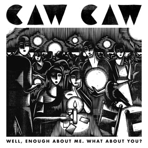 Caw Caw – Well, Enough About Me. What About You? (1CD)