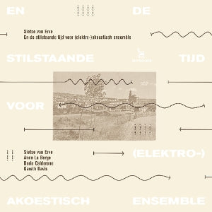 Sietse Van Erve – En De Stilstaande Tijd Für (Elektro-)Akustisches Ensemble (1LP Vinyl)