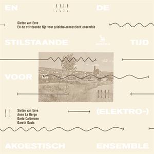 Sietse Van Erve – Und die stillstehende Zeit für (elektro-)akustisches Ensemble (1CD)