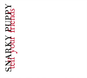 Snarky Puppy – Tell Your Friends (1 CD)