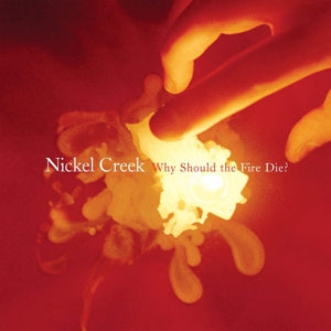 Nickel Creek – Why Should the Fire Die? (2LP Vinyl)