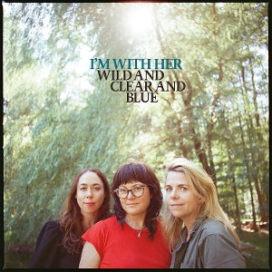I'm With Her – Wild and Clear and Blue (1CD)