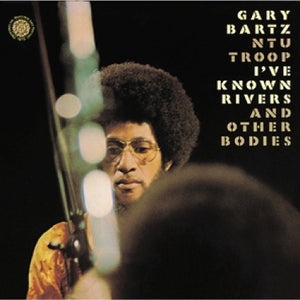 Gary Bartz Ntu Troop – I've Known Rivers and Other Bodies vinyl